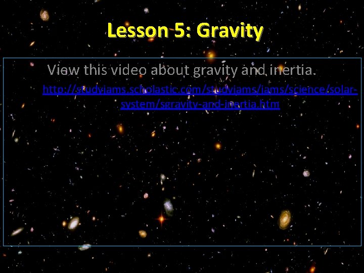 Lesson 5: Gravity View this video about gravity and inertia. http: //studyjams. scholastic. com/studyjams/science/solarsystem/sgravity-and-inertia.
