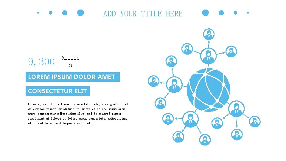 ADD YOUR TITLE HERE 9, 300 Millio n LOREM IPSUM DOLOR AMET CONSECTETUR ELIT