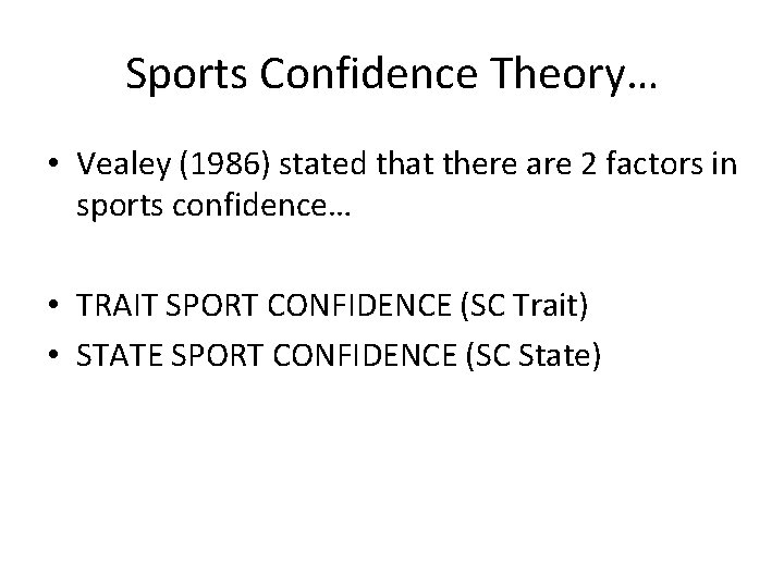 Sports Confidence Theory… • Vealey (1986) stated that there are 2 factors in sports