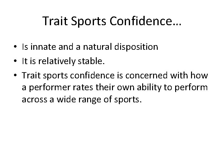 Trait Sports Confidence… • Is innate and a natural disposition • It is relatively