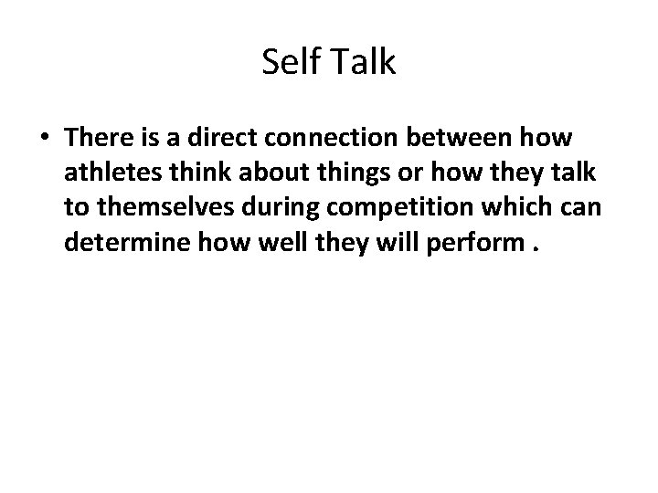 Self Talk • There is a direct connection between how athletes think about things