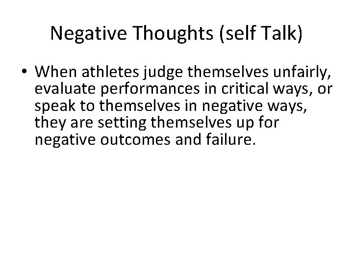 Negative Thoughts (self Talk) • When athletes judge themselves unfairly, evaluate performances in critical