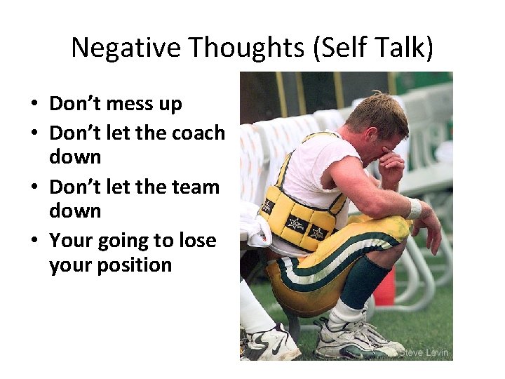 Negative Thoughts (Self Talk) • Don’t mess up • Don’t let the coach down