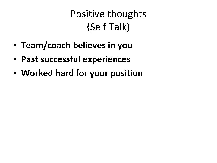 Positive thoughts (Self Talk) • Team/coach believes in you • Past successful experiences •