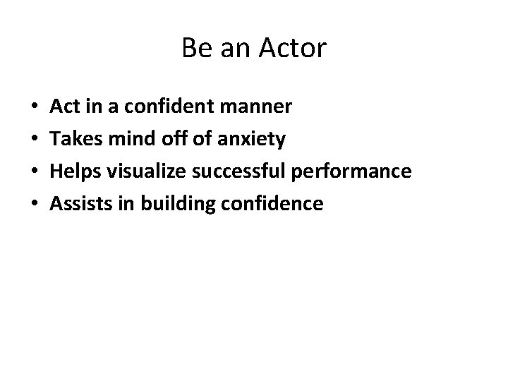 Be an Actor • • Act in a confident manner Takes mind off of