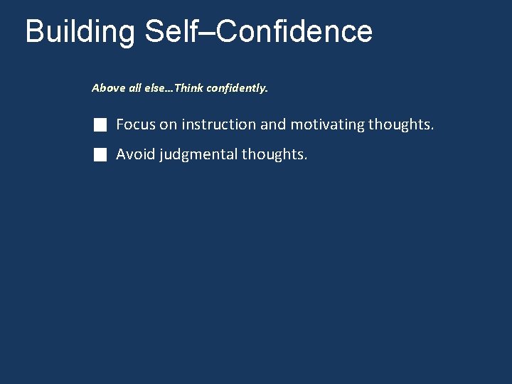 Building Self–Confidence Above all else…Think confidently. Focus on instruction and motivating thoughts. Avoid judgmental