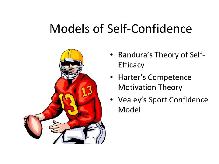 Models of Self-Confidence • Bandura’s Theory of Self. Efficacy • Harter’s Competence Motivation Theory