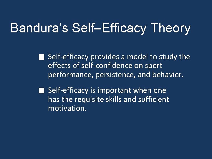 Bandura’s Self–Efficacy Theory Self-efficacy provides a model to study the effects of self-confidence on