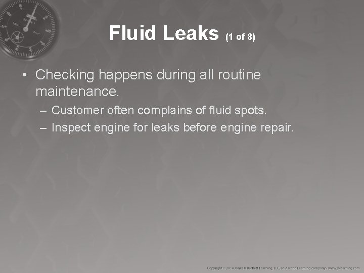 Fluid Leaks (1 of 8) • Checking happens during all routine maintenance. – Customer Fluid Leaks (1 of 8) • Checking happens during all routine maintenance. – Customer