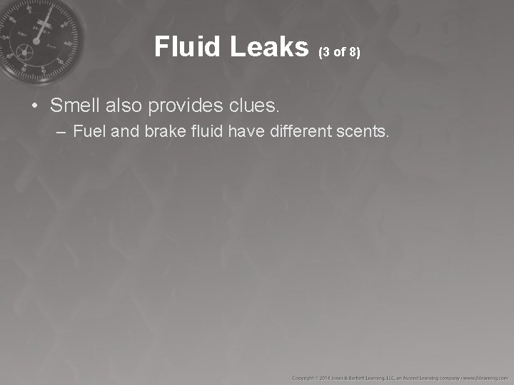Fluid Leaks (3 of 8) • Smell also provides clues. – Fuel and brake Fluid Leaks (3 of 8) • Smell also provides clues. – Fuel and brake
