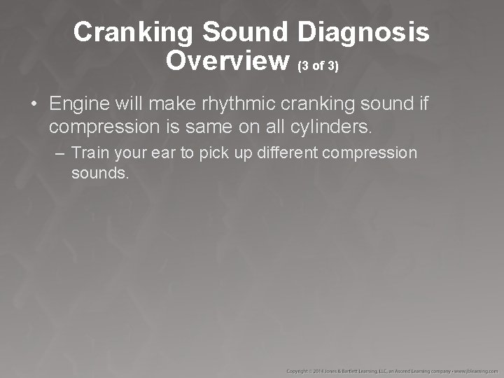 Cranking Sound Diagnosis Overview (3 of 3) • Engine will make rhythmic cranking sound Cranking Sound Diagnosis Overview (3 of 3) • Engine will make rhythmic cranking sound