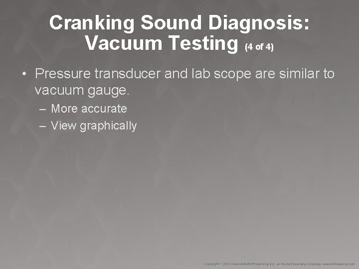 Cranking Sound Diagnosis: Vacuum Testing (4 of 4) • Pressure transducer and lab scope Cranking Sound Diagnosis: Vacuum Testing (4 of 4) • Pressure transducer and lab scope