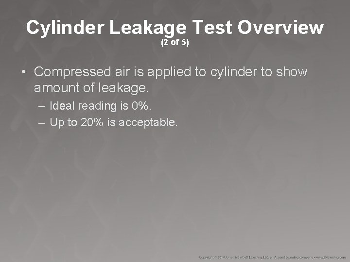 Cylinder Leakage Test Overview (2 of 5) • Compressed air is applied to cylinder Cylinder Leakage Test Overview (2 of 5) • Compressed air is applied to cylinder