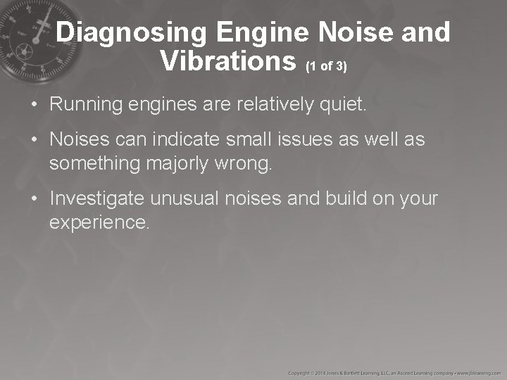 Diagnosing Engine Noise and Vibrations (1 of 3) • Running engines are relatively quiet. Diagnosing Engine Noise and Vibrations (1 of 3) • Running engines are relatively quiet.