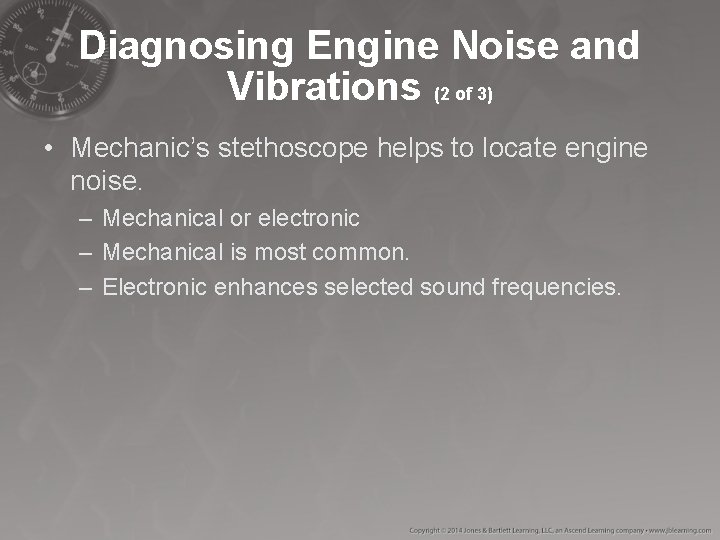 Diagnosing Engine Noise and Vibrations (2 of 3) • Mechanic’s stethoscope helps to locate Diagnosing Engine Noise and Vibrations (2 of 3) • Mechanic’s stethoscope helps to locate