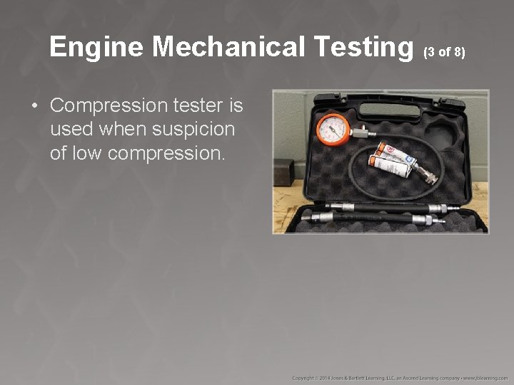 Engine Mechanical Testing (3 of 8) • Compression tester is used when suspicion of Engine Mechanical Testing (3 of 8) • Compression tester is used when suspicion of