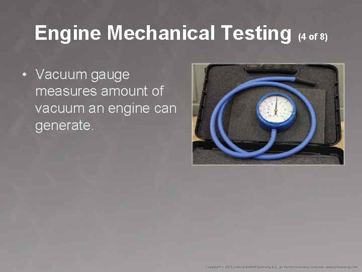 Engine Mechanical Testing (4 of 8) • Vacuum gauge measures amount of vacuum an Engine Mechanical Testing (4 of 8) • Vacuum gauge measures amount of vacuum an