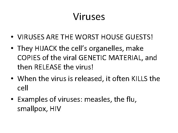Viruses • VIRUSES ARE THE WORST HOUSE GUESTS! • They HIJACK the cell’s organelles,