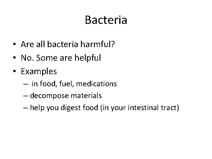 Bacteria • Are all bacteria harmful? • No. Some are helpful • Examples –