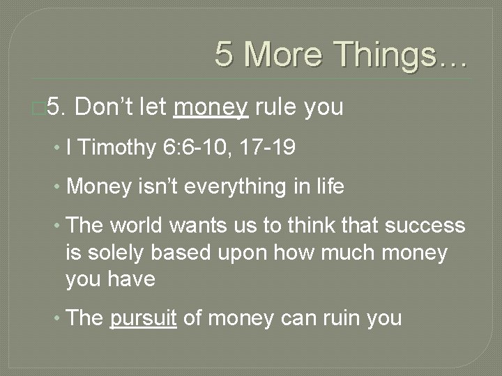 5 More Things… � 5. Don’t let money rule you • I Timothy 6: