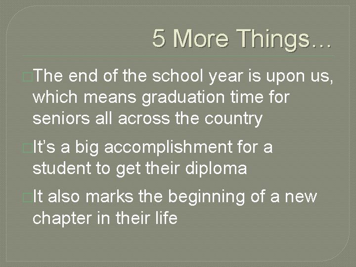 5 More Things… �The end of the school year is upon us, which means