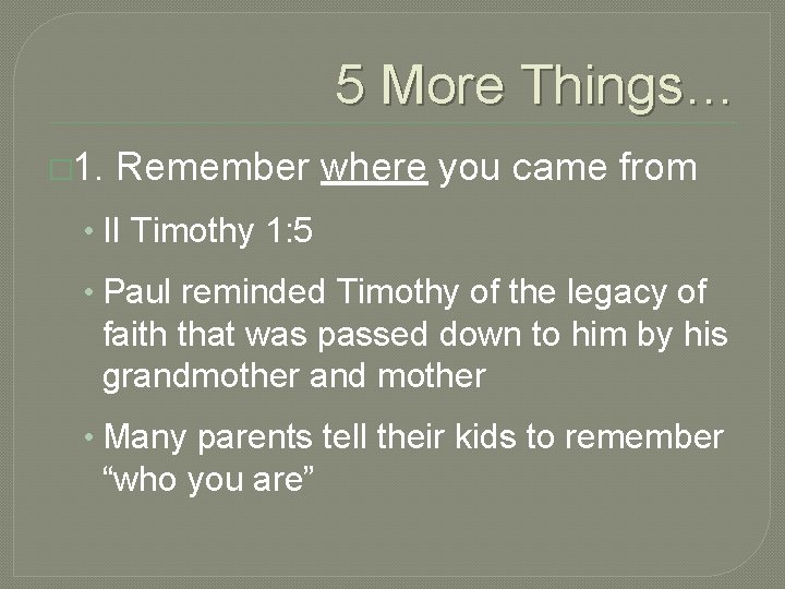 5 More Things… � 1. Remember where you came from • II Timothy 1: