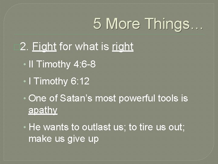 5 More Things… � 2. Fight for what is right • II Timothy 4: