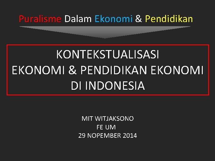 Puralisme Dalam Ekonomi & Pendidikan KONTEKSTUALISASI EKONOMI & PENDIDIKAN EKONOMI DI INDONESIA MIT WITJAKSONO