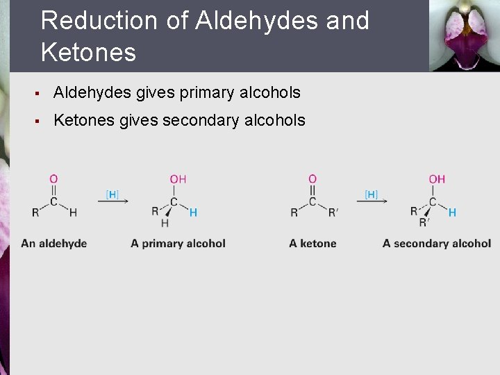 Reduction of Aldehydes and Ketones § Aldehydes gives primary alcohols § Ketones gives secondary