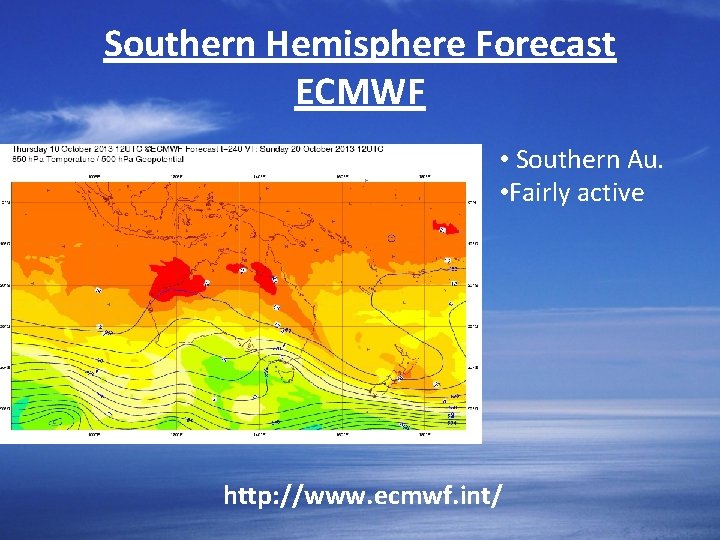 Southern Hemisphere Forecast ECMWF • Southern Au. • Fairly active http: //www. ecmwf. int/