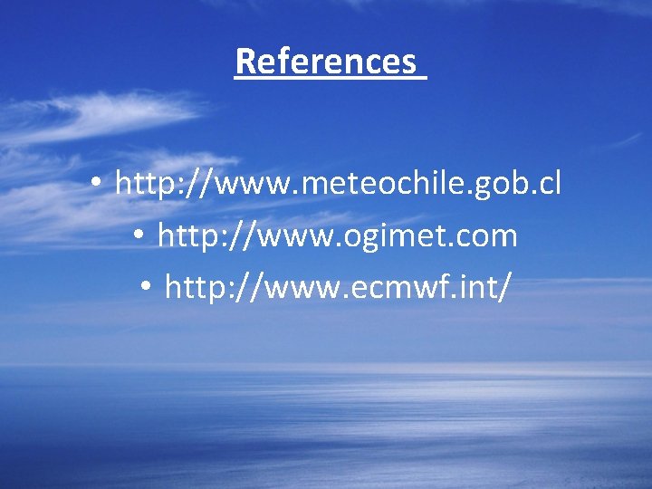 References • http: //www. meteochile. gob. cl • http: //www. ogimet. com • http: