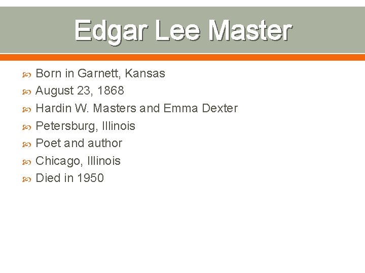 Edgar Lee Master Born in Garnett, Kansas August 23, 1868 Hardin W. Masters and