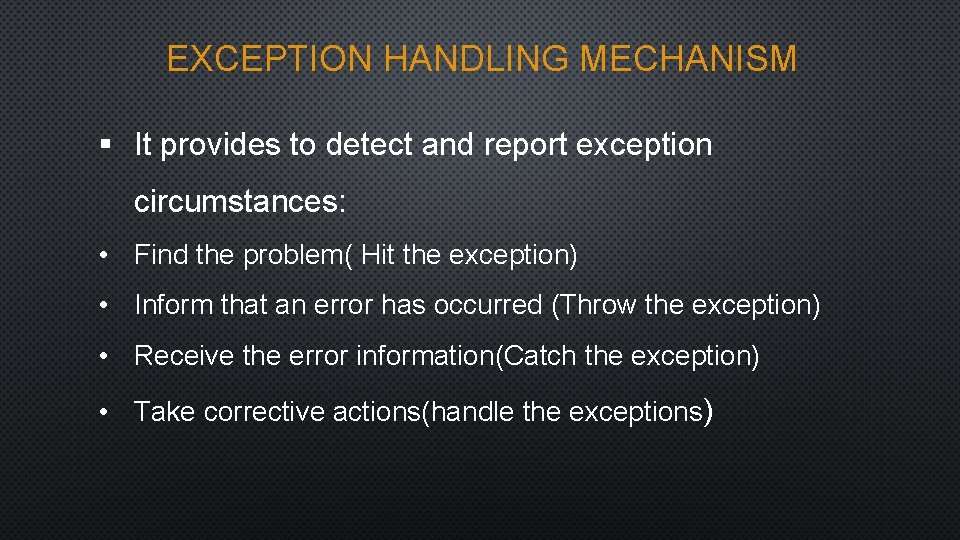EXCEPTION HANDLING MECHANISM § It provides to detect and report exception circumstances: • Find
