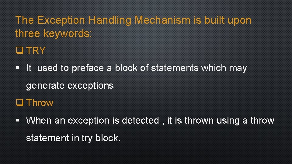 The Exception Handling Mechanism is built upon three keywords: q TRY § It used