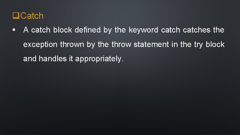q. Catch § A catch block defined by the keyword catches the exception thrown
