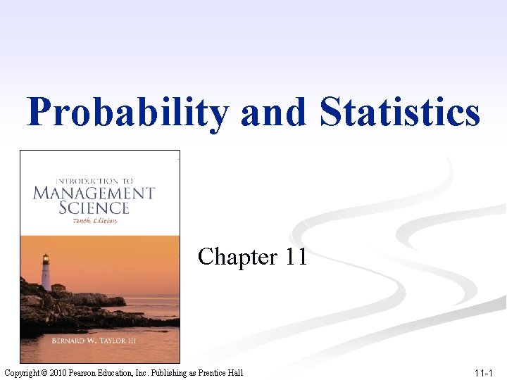 Probability and Statistics Chapter 11 Copyright © 2010 Pearson Education, Inc. Publishing as Prentice