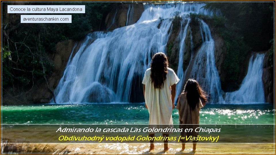 Conoce la cultura Maya Lacandona aventuraschankin. com Admirando la cascada Las Golondrinas en Chiapas