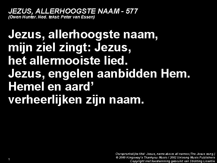 JEZUS, ALLERHOOGSTE NAAM - 577 (Owen Hunter. Ned. tekst: Peter van Essen) Jezus, allerhoogste