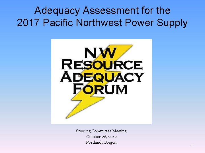 Adequacy Assessment for the 2017 Pacific Northwest Power Supply Steering Committee Meeting October 26,