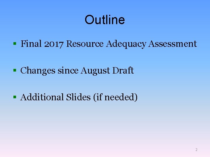 Outline § Final 2017 Resource Adequacy Assessment § Changes since August Draft § Additional