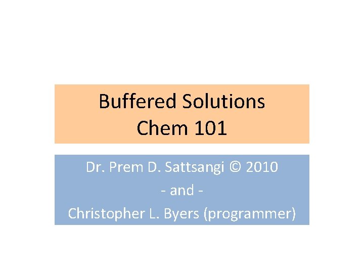 Buffered Solutions Chem 101 Dr. Prem D. Sattsangi © 2010 - and Christopher L.