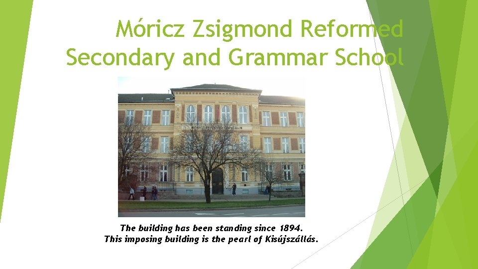 Móricz Zsigmond Reformed Secondary and Grammar School The building has been standing since 1894.