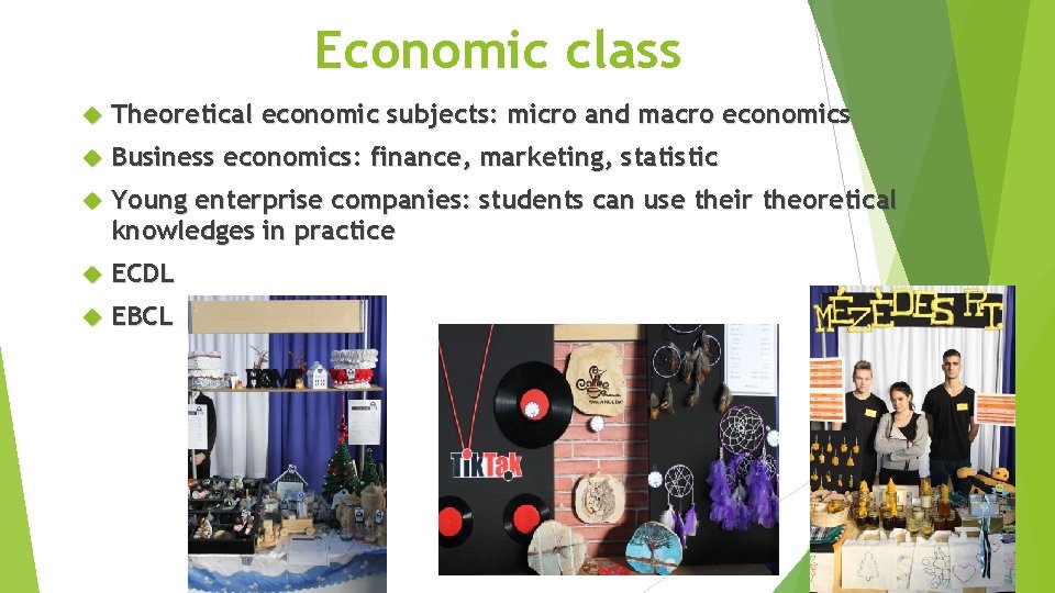 Economic class Theoretical economic subjects: micro and macro economics Business economics: finance, marketing, statistic