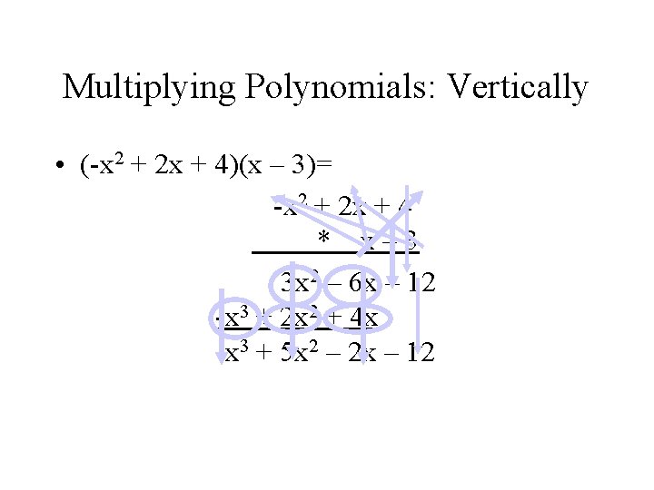Multiplying Polynomials: Vertically • (-x 2 + 2 x + 4)(x – 3)= -x