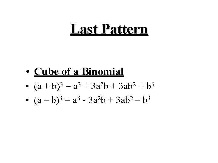 Last Pattern • Cube of a Binomial • (a + b)3 = a 3