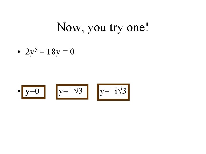 Now, you try one! • 2 y 5 – 18 y = 0 •