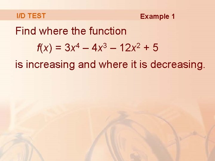 I/D TEST Example 1 Find where the function f(x) = 3 x 4 –