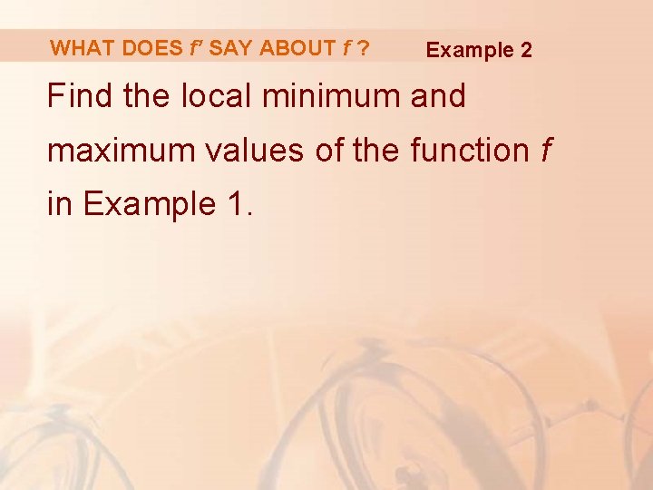 WHAT DOES f’ SAY ABOUT f ? Example 2 Find the local minimum and