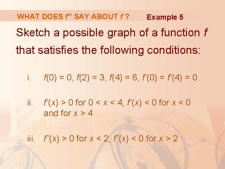 WHAT DOES f’’ SAY ABOUT f ? Example 5 Sketch a possible graph of