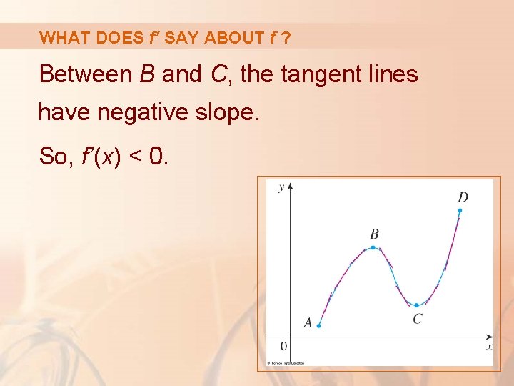 WHAT DOES f’ SAY ABOUT f ? Between B and C, the tangent lines